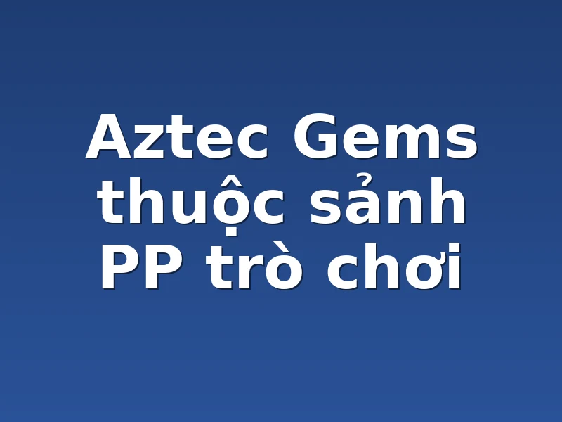 Aztec Gems thuộc sảnh PP trò chơi
