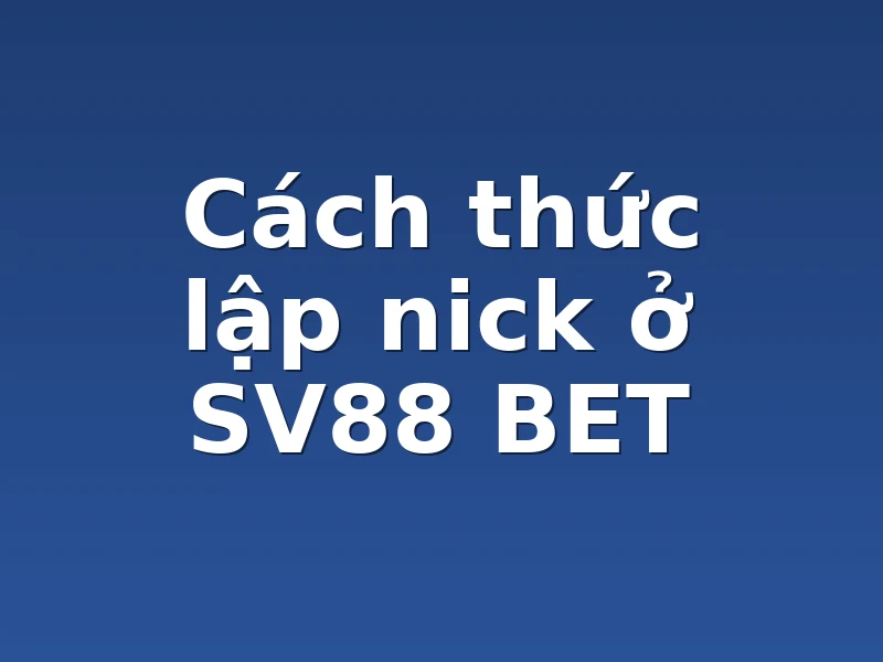 Cách thức lập nick ở SV88 BET