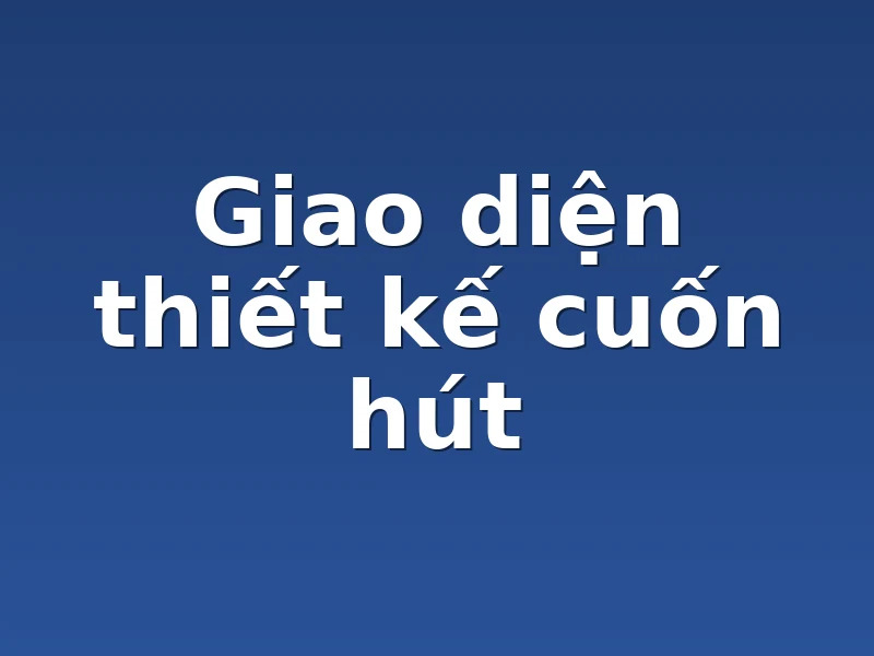 Giao diện thiết kế cuốn hút