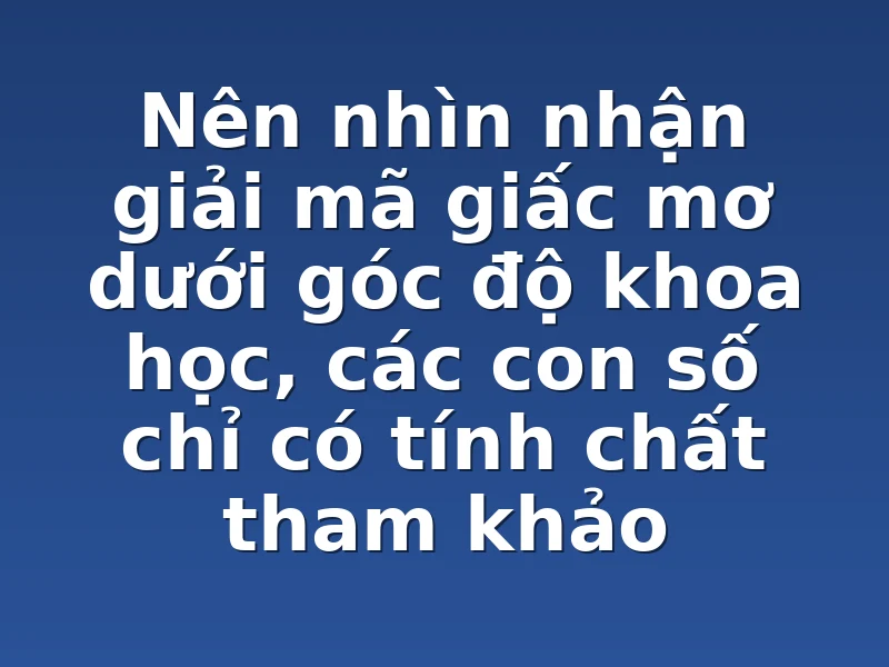 Nên nhìn nhận giải mã giấc mơ dưới góc độ khoa học, các con số chỉ có tính chất tham khảo