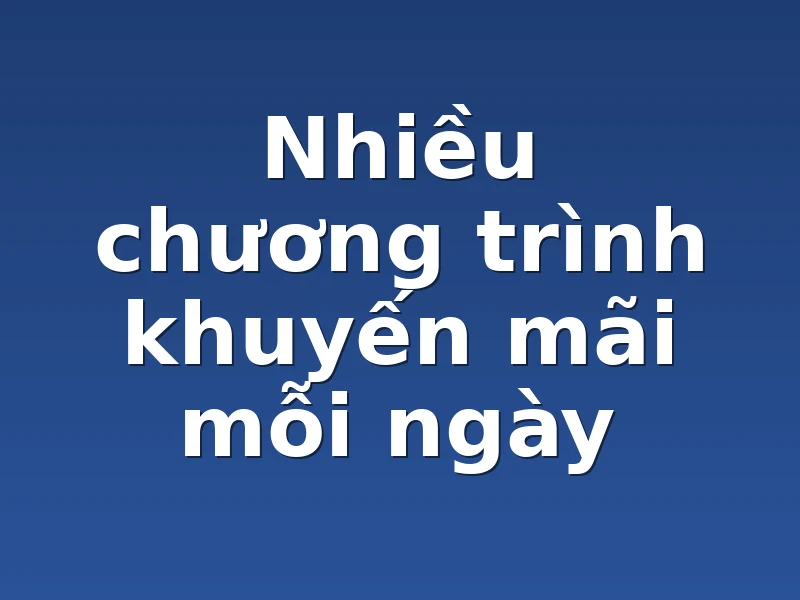 Nhiều chương trình khuyến mãi mỗi ngày