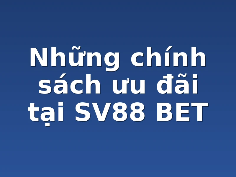 Những chính sách ưu đãi tại SV88 BET